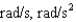 <strong>Which of the first units given below can be units for angular acceleration while the second units can be units for angular velocity?</strong> A) B) C) D)