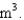 <strong>Volume can be measured in units of Which of the following unit combinations also result in volume?</strong> A) B) C) D)