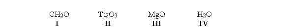 <strong>Below are four molecules and compounds. Choose the statement below that best describes these four. </strong> A) All of these are ionic compounds. B) I and II are covalent molecules, whereas III and IV are ionic. C) II and III are ionic, whereas I and IV are covalent. D) I, III, and IV and covalent, whereas II is ionic. E) All of these are covalent molecules.