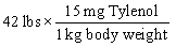 <strong>Tylenol is ordered for a child weighing 42 pounds at a dosage of 15 mg per kilogram of body weight. You need to determine how many mg of Tylenol should be administered to this child in a single dose. Which of the following equations is set up to find the answer to this problem?</strong> A) B) C) D) E)
