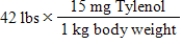 <strong>Tylenol is ordered for a child weighing 42 pounds at a dosage of 15 mg per kilogram of body weight.You need to determine how many milligrams of Tylenol should be administered to this child in a single dose.Which of the following equations is set up to find the answer to this problem?</strong> A) B) C) D) E)
