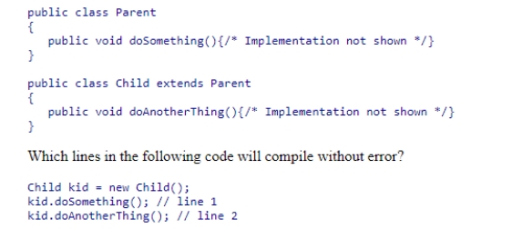 Consider the classes shown below: A.Line 1 only B.Line 2 only C.Lines 1 and 2 D.Neither line will compile without error