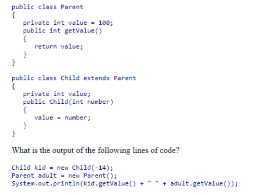 Consider the classes shown below: A.100 100 B.-14 100 C.-14 -14 D.100 -14