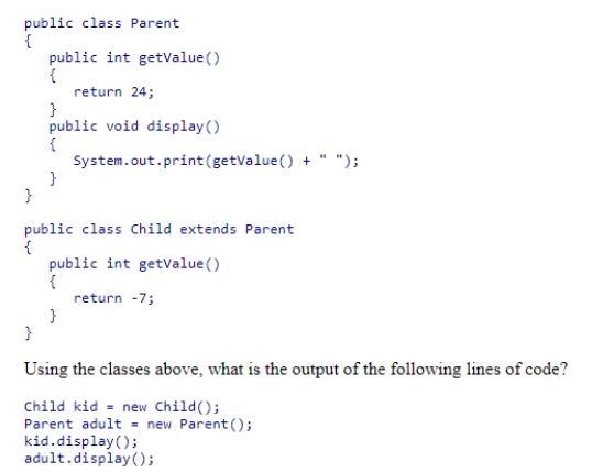 Consider the classes shown below: A.24 24 B.-7 -7 C.-7 24 D.24 -7