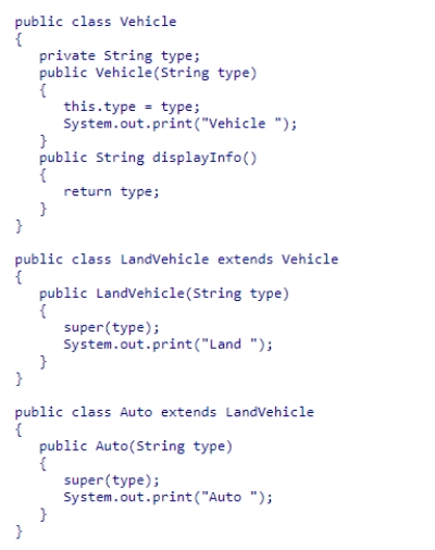 Consider the following class hierarchy: When an object of type Vehicle is constructed, what will be printed by the constructors from this inheritance hierarchy? A.Vehicle Land Auto B.Auto Land Vehicle C.Vehicle D.Auto