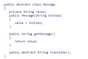 Suppose the abstract class Message is defined below A concrete subclass of Message, called FrenchMessage, is defined.Which methods must FrenchMessage define? A.translate() only B.getMessage() only C.The FrenchMessage constructor and translate() only D.The FrenchMessage constructor, getMessage(), and translate()
