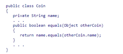 Consider the following code snippet: What is wrong with this code? A)The return statement should use the == operator instead of the equals method. B)The parameter in the equals method should be declared as Coin otherCoin. C)otherCoin must be cast as a Coin object before using the equals method. D)There is nothing wrong with this code.