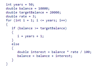 <strong>Which statement about this code snippet is accurate? </strong> A)The loop will run 50 times. B)The loop will never stop. C)The loop will run at most 50 times, but may stop earlier when balance exceeds or equals targetBalance. D)There is a compilation error.