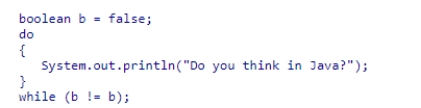 <strong>Is the following code snippet legal? </strong> A)Yes, it is legal but does not print anything. B)Yes, it is legal and prints Do you think in Java? once. C)Yes, it is legal and prints Do you think in Java? twice. D)No, it is not legal and gives a compilation error.
