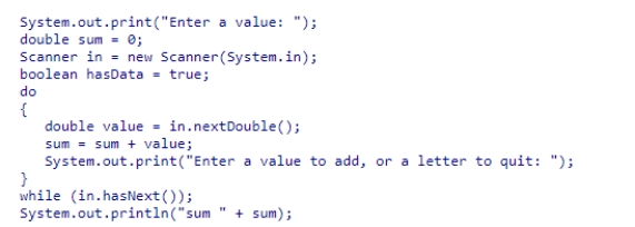 <strong>How do you fix this code snippet to make it print out the sum when the user enters a letter rather than a double? The user must enter at least one double when the program begins. </strong> A)while (in.hasData()); B)while (!in.hasEnded()); C)while (in.hasNextDouble()); D)while (hasData);