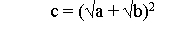 <strong>Which is the Java equivalent of the following mathematical expression? </strong> A)c = (Math.sqrt(a) + Math.sqrt(b)) * 2; B)c = Math.sqrt(a * 2) + Math.sqrt(b * 2); C)c = Math.sqrt(Math.pow(a, 2) + Math.pow(b, 2)); D)c = Math.pow((Math.sqrt(a) + Math.sqrt(b)), 2);