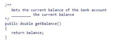 <strong>Given this method implementation, fill in the blank in the method comment. </strong> A)return B)double C)@return D)balance