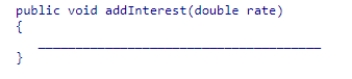 <strong>Consider the following method header for the BankAccount class: Fill in the blank in the method body. </strong> A)balance = balance * (1 + rate); B)balance = balance * rate; C)balance = balance * (1 + interestRate); D)balance = balance * interestRate;