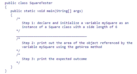 Fill in the first line of this SquareTester program so that it declares and initializes a variable mySquare as an instance of a Square class with a side length of 6.