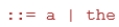 Using the grammar notation in your textbook, the expression <article> means: A.article must be equal to a and the B.article can be replaced with a or the C.article can be replaced with a and the D.article cannot be equal a or the