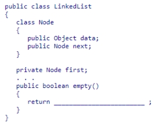 Given the partial LinkedList class declaration below, select an expression to complete the empty method, which is designed to return true if the list contains no elements. A.first != null B.first == null C.first.data == null D.first.next == null