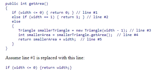 Consider the getArea method from the textbook shown below. What will be the result? A.The method will return incorrect results for triangles with width equal to 0. B.The method will return incorrect results for triangles with width equal to 1. C.The method will return area to be one too high for all triangles. D.The method will still return correct results for all non-negative width triangles.