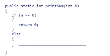 Complete the code for the recursive method printSum shown in this code snippet, which is intended to return the sum of digits from 1 to n: A.return (n + printSum(n - 1)); B.return (n - printSum(n - 1)); C.return (n + printSum(n + 1)); D.return (printSum(n - 1));