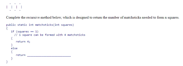 Consider the problem of arranging matchsticks so as to form a row of squares, as shown below for three squares and ten matchsticks. A.4 * squares; B.3 + matchsticks(squares - 1); C.4 + matchsticks(squares - 1); D.matchsticks(squares + 4);