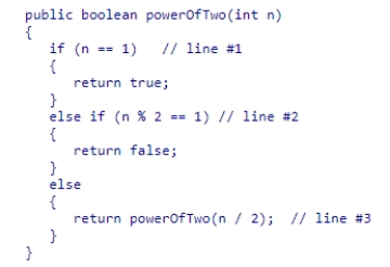 Consider the method powerOfTwo shown below: What is the best interpretation of line #1? A.1 is an invalid choice for n B.Any multiple of one is a power of two C.One is not a power of two D.One is a power of two