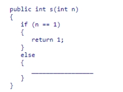 Complete the code for the recursive method shown below, which is intended to compute the sum of the first n positive integers: A.return n + s(n - 1); B.return s(n) + n - 1; C.return n + (n - 1); D.return n + s(n + 1);