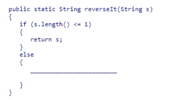 Complete the following code snippet, which is intended to be a recursive method that reverses a String value: A.return reverseIt; B.return reverseIt; C.return reverseIt; D.return reverseIt;