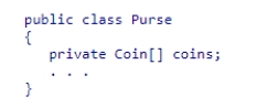 Consider the following code snippet: Which of the following statements is correct? A.Purse aggregates Coin. B.Coin depends on Purse. C.The Coin class must be declared as an inner class within Purse. D.Coin inherits from Purse.