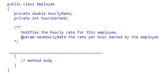 Suppose you are developing a payroll application that computes and displays weekly paycheck amounts for various employees.As a result of the design phase, the partial Employee class below is developed.Select the method header that best completes the class, according to the method comments.