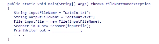 Insert the missing code in the following code fragment.This fragment is intended to read a file named dataIn.txt and write to a file named dataOut.txt. A.new PrintWriter(outputFile) B.new PrintWriter(outputFileName) C.new Scanner(outputFile) D.new Scanner(outputFileName)