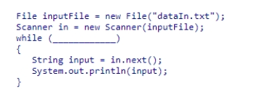Insert the missing code in the following code fragment.This fragment is intended to read all words from a text file named dataIn.txt. A.in.getNext() B.in.nextWord() C.in.hasNext() D.in.peek()