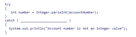 Select an expression to complete the program segment below, which displays an error message and terminates normally if the String variable accountNumber does not contain an integer value. A.NumberFormatException exception B.InputMismatchException exception C.ArithmeticException exception D.IOException exception