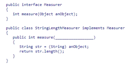 Consider the following declarations: What parameter declaration can be used to complete the callback measure method? A.String aString B.Object aString C.Object anObject D.String anObject