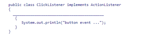 Consider the following class: Which of the following method headers should be used to complete the ClickListener class? A.public void actionPerformed(ActionEvent event) B.public void actionPerformed(ClickListener event) C.public void actionPerformed() D.public void actionPerformed(ActionListener event)