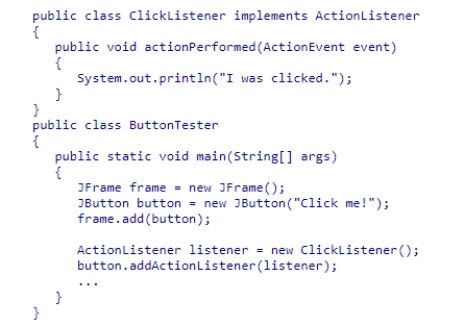 Consider the following code snippet: Which of the following statements is correct? A.A ClickListener object has been added as a listener for the action events that buttons generate. B.Class ClickListener is an interface type. C.Class ButtonTester implements an interface type. D.Class ButtonTester is an interface type.