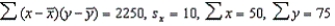 In a simple linear regression problem, the following statistics are calculated from a sample of 10 observations: .The least squares estimates of the slope and y-intercept are, respectively,