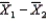 If two random samples of sizes n<sub>1</sub> and n<sub>2</sub> are selected independently from two non-normally distributed populations, then the sampling distribution of the sample mean difference,   , is