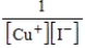 <strong>What is the K<sub>c</sub> expression for the equilibrium given below? CuI(s) Cu<sup>+</sup>(aq)+ I−(aq)</strong> A) B) C) D) E)