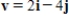 <strong>Find the vector v whose initial and terminal points are given below. (5,5), (7,2) </strong> A) B) C) D) E)