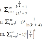 <strong>Which of the following series diverge? </strong> A)I only B)II only C)I and II only D)I and III only