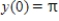 <strong>Use the differential equation and the initial condition to find y. </strong> A) B) C) D) E)