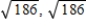 <strong>Find two positive numbers whose product is 186 and whose sum is a minimum. </strong> A) B) C) D) E)