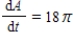 <strong>The radius,r,of a circle is increasing at a rate of 3 centimeters per minute.Find the rate of change of area,A,when the radius is 6. </strong> A) B) C) D) E)