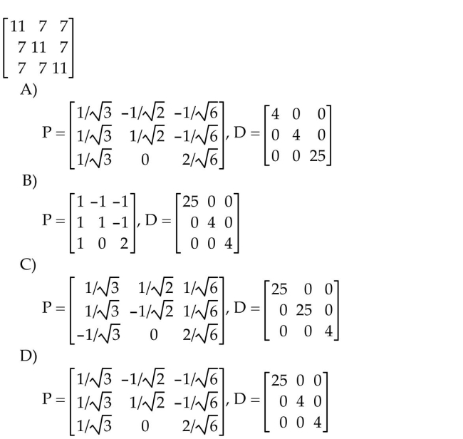 Orthogonally diagonalize the matrix, giving an orthogonal matrix P and a diagonal matrix D.