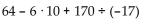 <strong>Evaluate the expression. </strong> A) -14 B) 570 C) -6 D) -614