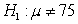 In a hypothesis test with hypotheses and ,a random sample of 38 elements selected from the population produced a mean of 74.4.Assuming that 8.9 and the population is normally distributed,what is the approximate p-value for this test? (round your answer to four decimal places)