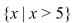 Write the word or phrase that best completes each statement or answers the question. Graph the set and express it in interval notation.