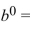 Write the word or phrase that best completes each statement or answers the question. Provide the missing information. For a nonzero real number b, the value of .