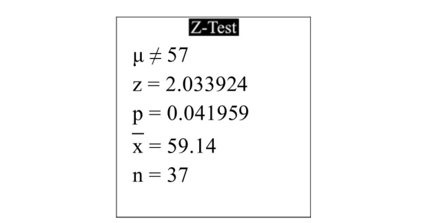 <strong> The following display from a TI-84 Plus calculator presents the results of a hypothesis test. What is the P-value?</strong> A)59.14 B)2.033924 C)57 D)0.041959