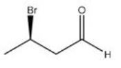 <strong>Give the IUPAC name for the following compound. </strong> A)R-3-bromobutanal B)S-3-bromobutanal C)R-2-bromobutan-4-al D)S-2-bromobutan-4-al