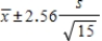 <strong>Suppose you take a random sample from a population known to be normally distributed, but the value of σ is unknown. Your sample size is n =15. Which formula below should be used to find the 95% confidence interval for the mean? </strong> A) B) C) D) E)